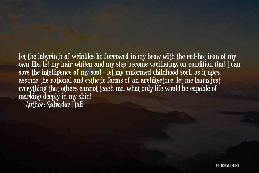 Salvador Dali Quotes: Let The Labyrinth Of Wrinkles Be Furrowed In My Brow With The Red-hot Iron Of My Own Life, Let My