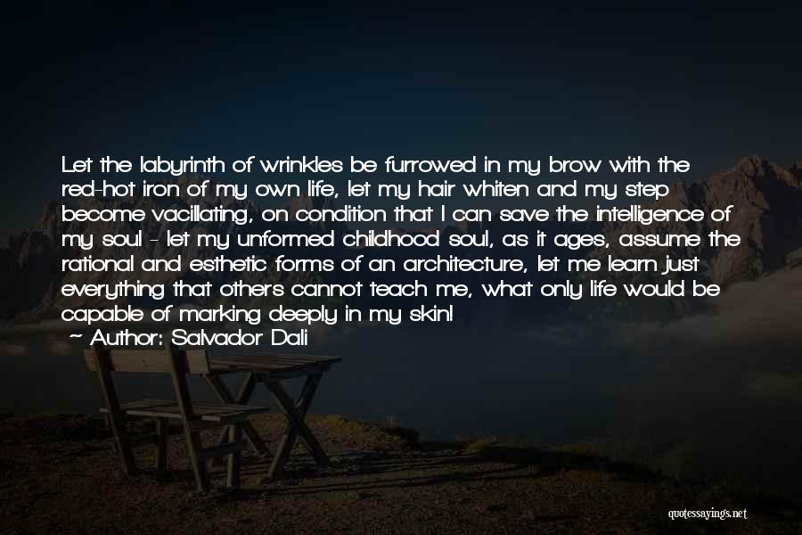 Salvador Dali Quotes: Let The Labyrinth Of Wrinkles Be Furrowed In My Brow With The Red-hot Iron Of My Own Life, Let My