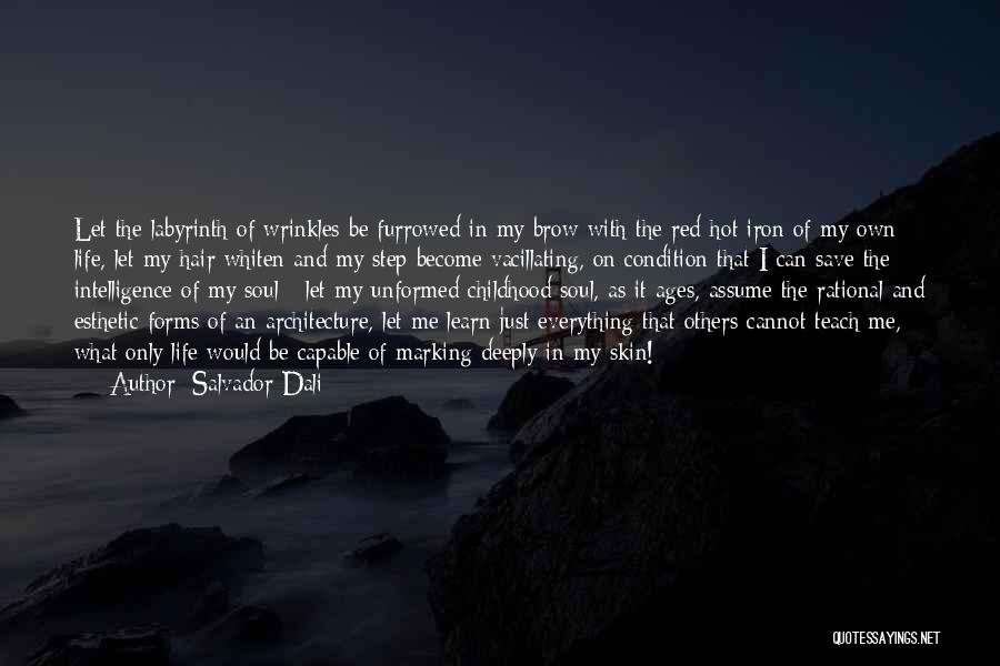 Salvador Dali Quotes: Let The Labyrinth Of Wrinkles Be Furrowed In My Brow With The Red-hot Iron Of My Own Life, Let My