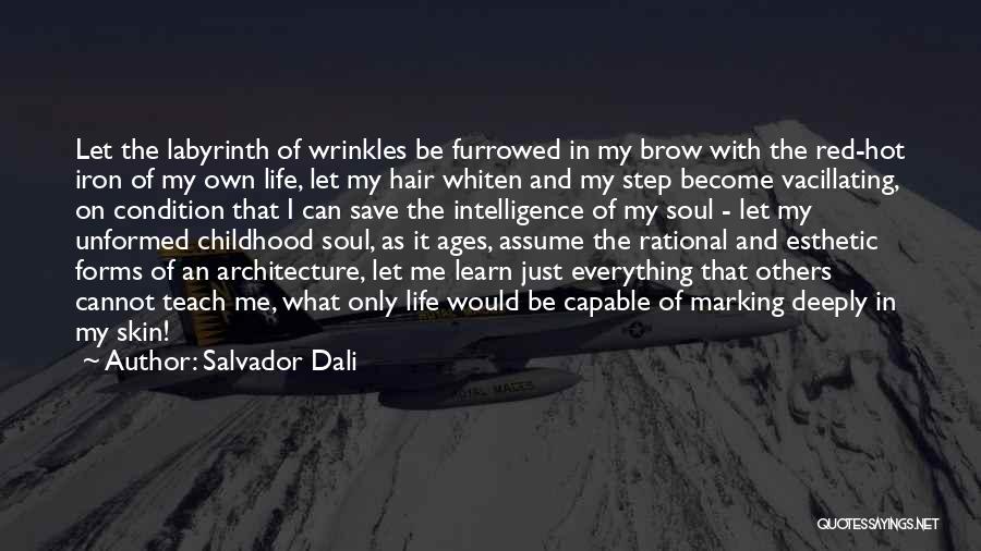 Salvador Dali Quotes: Let The Labyrinth Of Wrinkles Be Furrowed In My Brow With The Red-hot Iron Of My Own Life, Let My