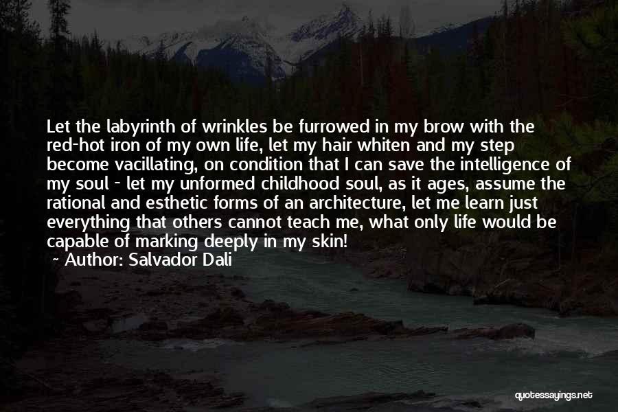 Salvador Dali Quotes: Let The Labyrinth Of Wrinkles Be Furrowed In My Brow With The Red-hot Iron Of My Own Life, Let My