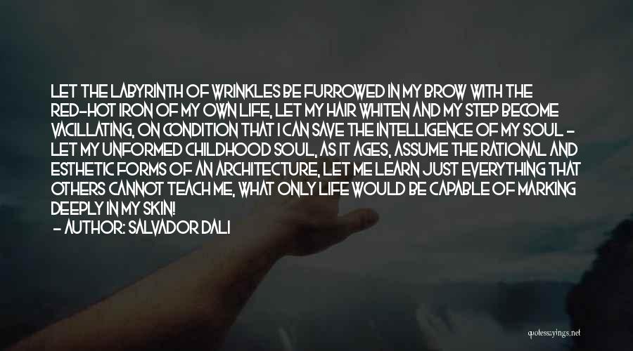 Salvador Dali Quotes: Let The Labyrinth Of Wrinkles Be Furrowed In My Brow With The Red-hot Iron Of My Own Life, Let My