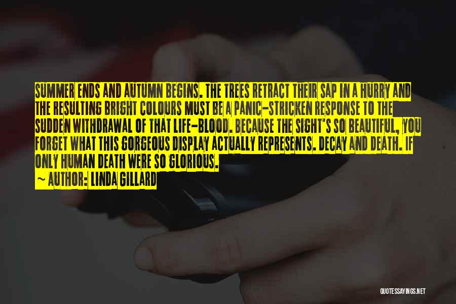 Linda Gillard Quotes: Summer Ends And Autumn Begins. The Trees Retract Their Sap In A Hurry And The Resulting Bright Colours Must Be