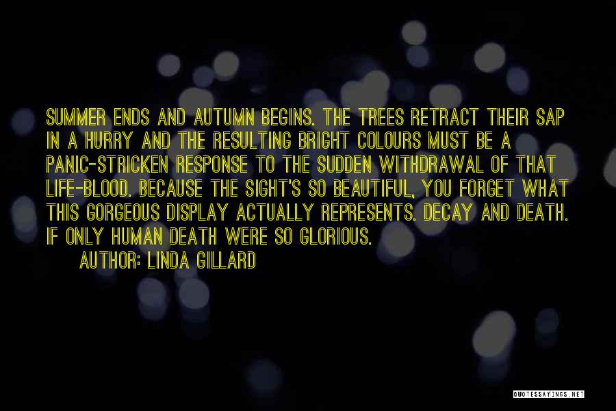 Linda Gillard Quotes: Summer Ends And Autumn Begins. The Trees Retract Their Sap In A Hurry And The Resulting Bright Colours Must Be