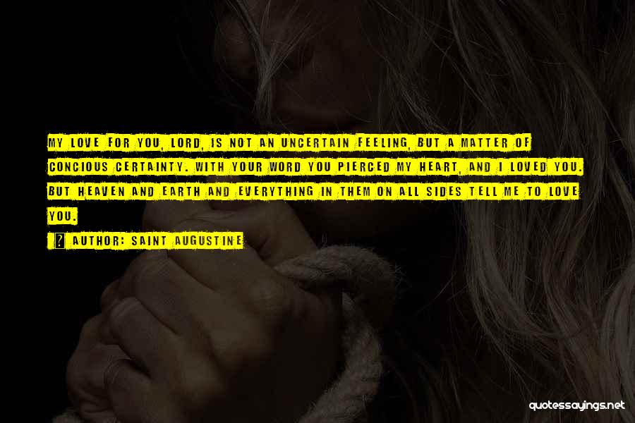Saint Augustine Quotes: My Love For You, Lord, Is Not An Uncertain Feeling, But A Matter Of Concious Certainty. With Your Word You