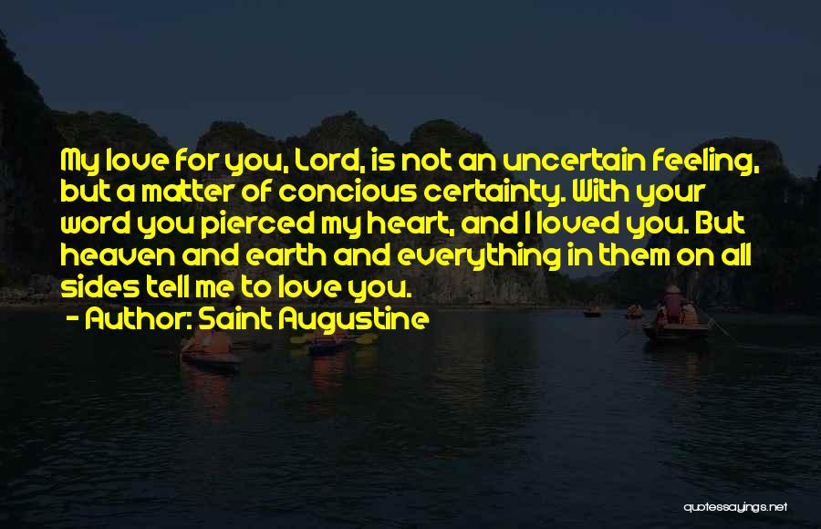 Saint Augustine Quotes: My Love For You, Lord, Is Not An Uncertain Feeling, But A Matter Of Concious Certainty. With Your Word You