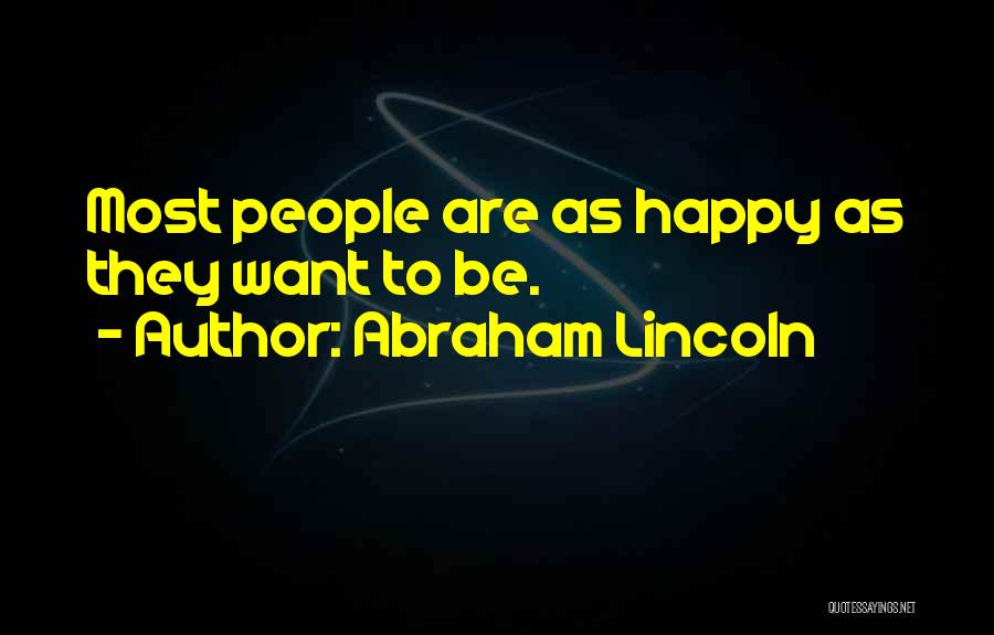 Abraham Lincoln Quotes: Most People Are As Happy As They Want To Be.