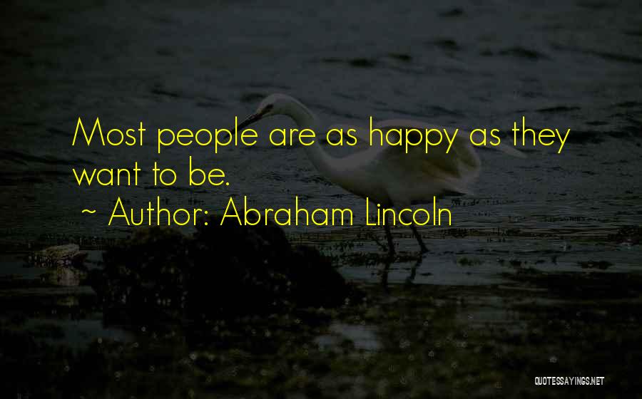 Abraham Lincoln Quotes: Most People Are As Happy As They Want To Be.