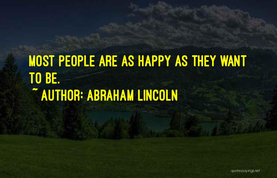 Abraham Lincoln Quotes: Most People Are As Happy As They Want To Be.