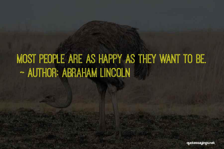 Abraham Lincoln Quotes: Most People Are As Happy As They Want To Be.