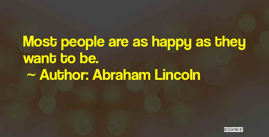 Abraham Lincoln Quotes: Most People Are As Happy As They Want To Be.