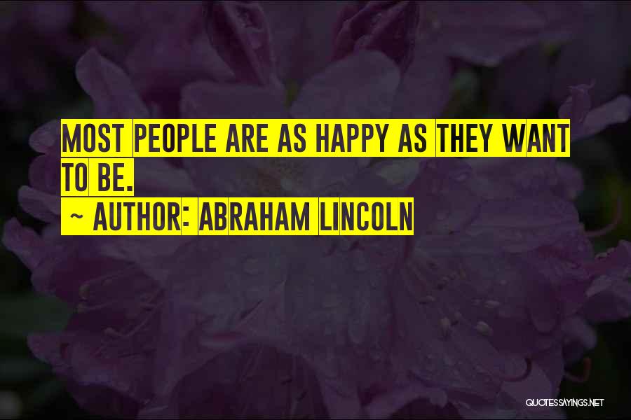 Abraham Lincoln Quotes: Most People Are As Happy As They Want To Be.