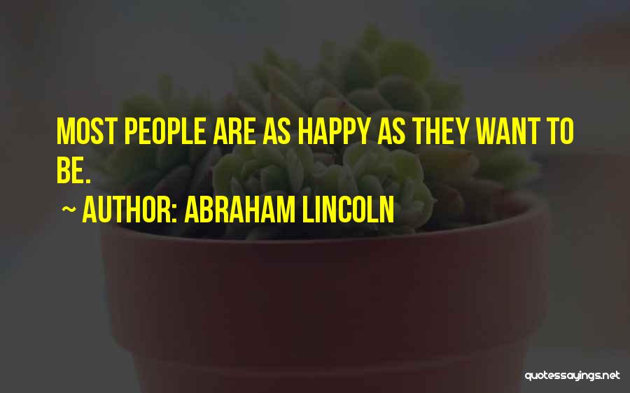 Abraham Lincoln Quotes: Most People Are As Happy As They Want To Be.