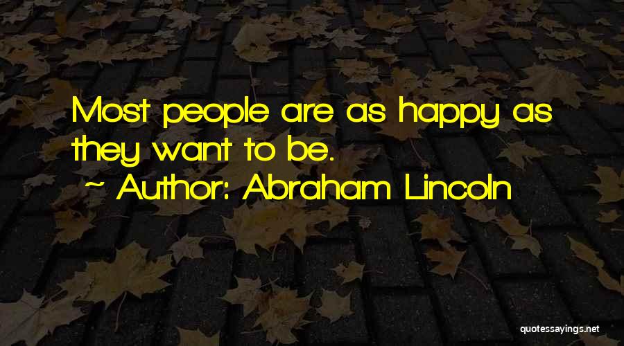 Abraham Lincoln Quotes: Most People Are As Happy As They Want To Be.