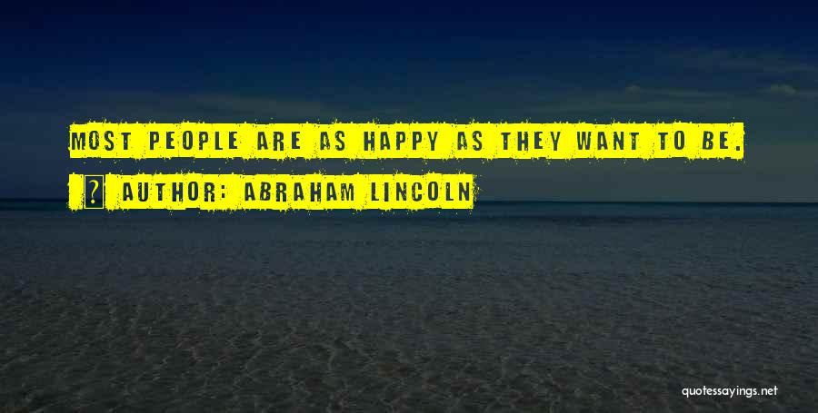 Abraham Lincoln Quotes: Most People Are As Happy As They Want To Be.
