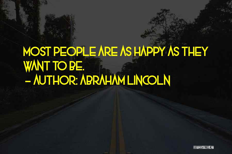 Abraham Lincoln Quotes: Most People Are As Happy As They Want To Be.
