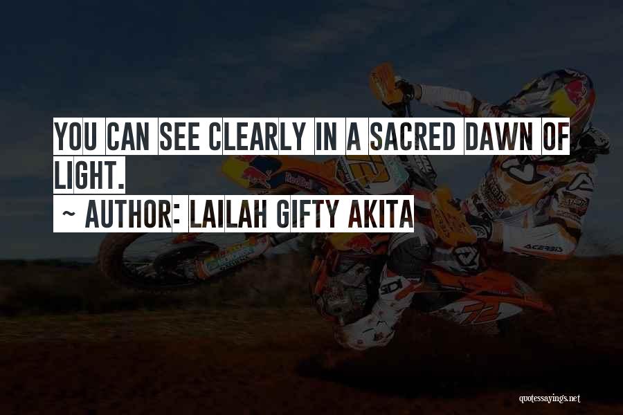 Lailah Gifty Akita Quotes: You Can See Clearly In A Sacred Dawn Of Light.