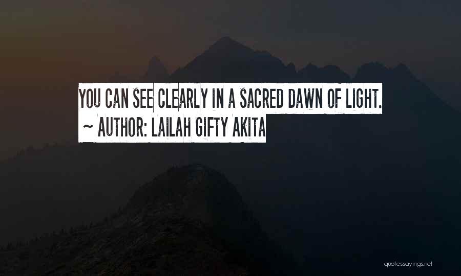 Lailah Gifty Akita Quotes: You Can See Clearly In A Sacred Dawn Of Light.