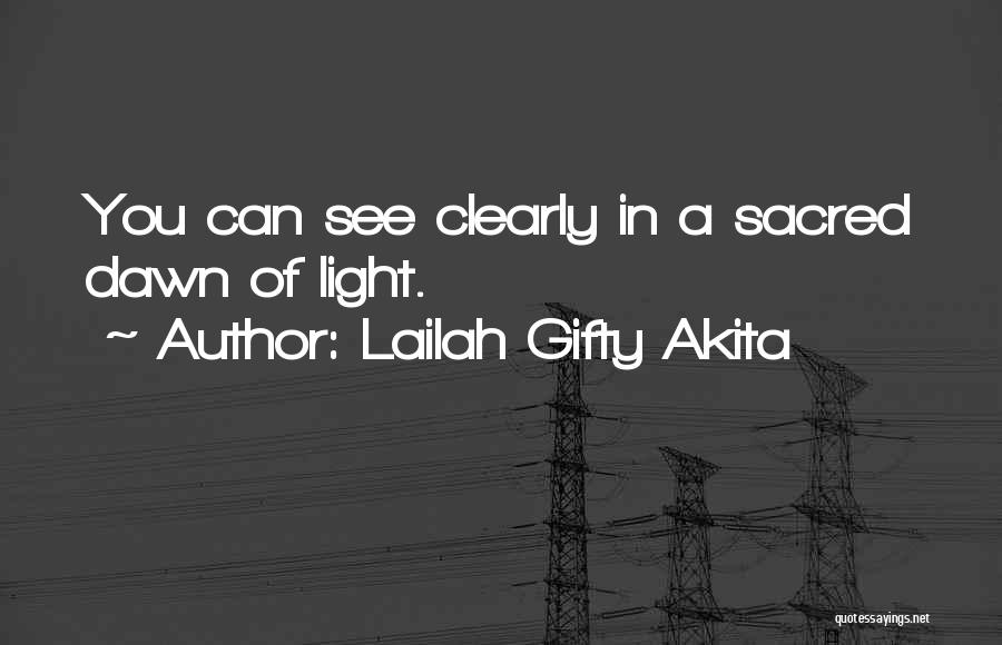 Lailah Gifty Akita Quotes: You Can See Clearly In A Sacred Dawn Of Light.