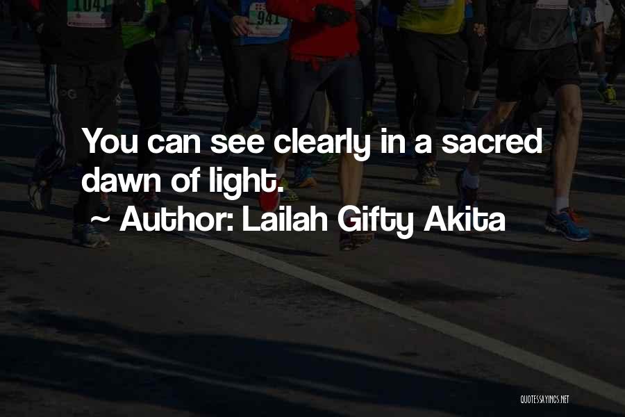 Lailah Gifty Akita Quotes: You Can See Clearly In A Sacred Dawn Of Light.