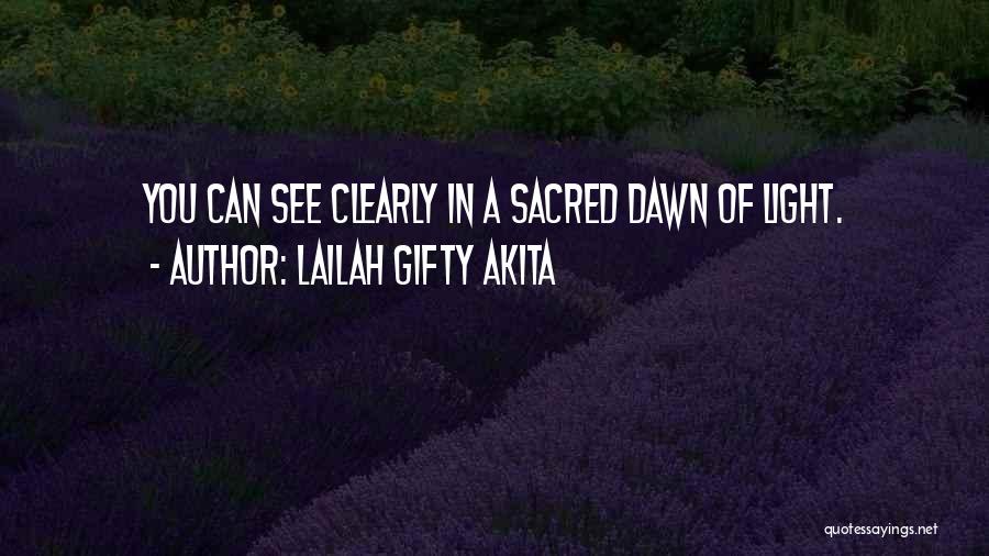 Lailah Gifty Akita Quotes: You Can See Clearly In A Sacred Dawn Of Light.