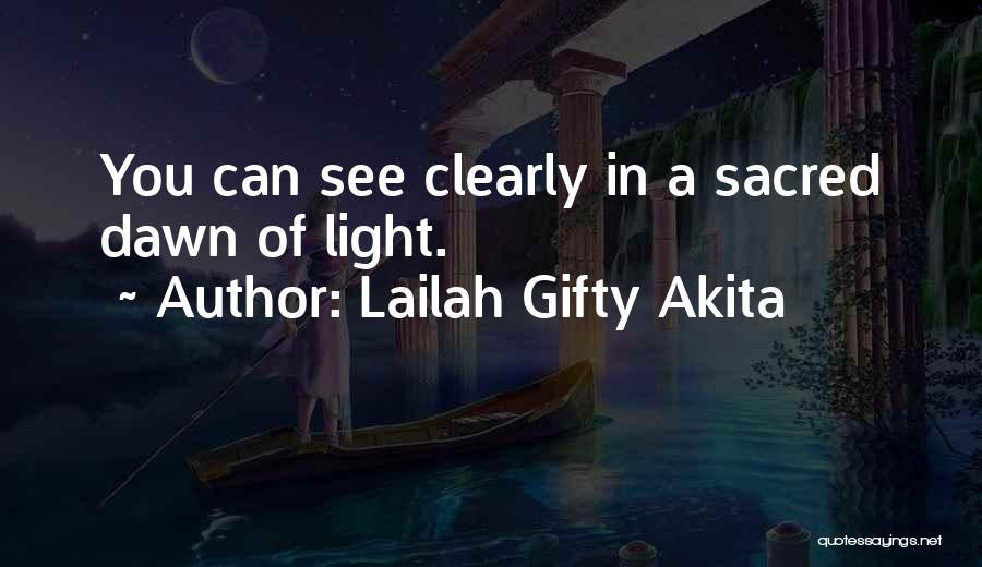 Lailah Gifty Akita Quotes: You Can See Clearly In A Sacred Dawn Of Light.