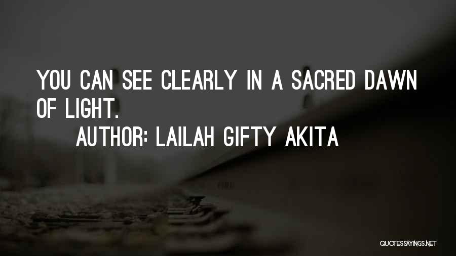 Lailah Gifty Akita Quotes: You Can See Clearly In A Sacred Dawn Of Light.