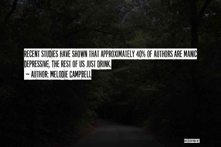 Melodie Campbell Quotes: Recent Studies Have Shown That Approximately 40% Of Authors Are Manic Depressive. The Rest Of Us Just Drink.