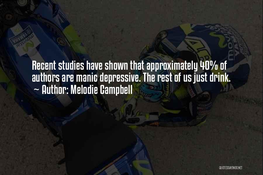 Melodie Campbell Quotes: Recent Studies Have Shown That Approximately 40% Of Authors Are Manic Depressive. The Rest Of Us Just Drink.