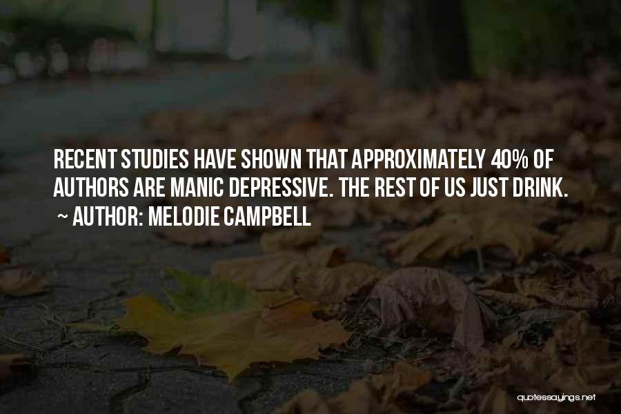 Melodie Campbell Quotes: Recent Studies Have Shown That Approximately 40% Of Authors Are Manic Depressive. The Rest Of Us Just Drink.