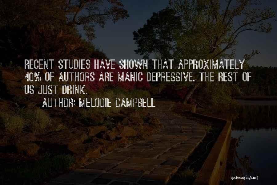 Melodie Campbell Quotes: Recent Studies Have Shown That Approximately 40% Of Authors Are Manic Depressive. The Rest Of Us Just Drink.