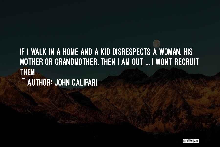 John Calipari Quotes: If I Walk In A Home And A Kid Disrespects A Woman, His Mother Or Grandmother, Then I Am Out