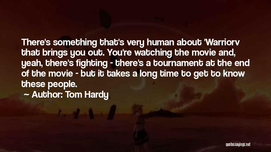 Tom Hardy Quotes: There's Something That's Very Human About 'warriorv That Brings You Out. You're Watching The Movie And, Yeah, There's Fighting -
