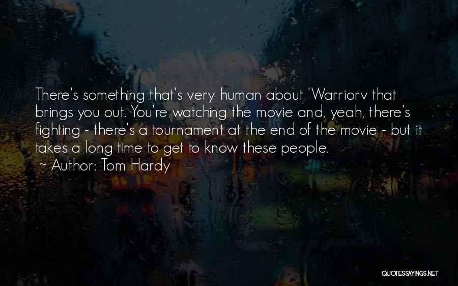 Tom Hardy Quotes: There's Something That's Very Human About 'warriorv That Brings You Out. You're Watching The Movie And, Yeah, There's Fighting -
