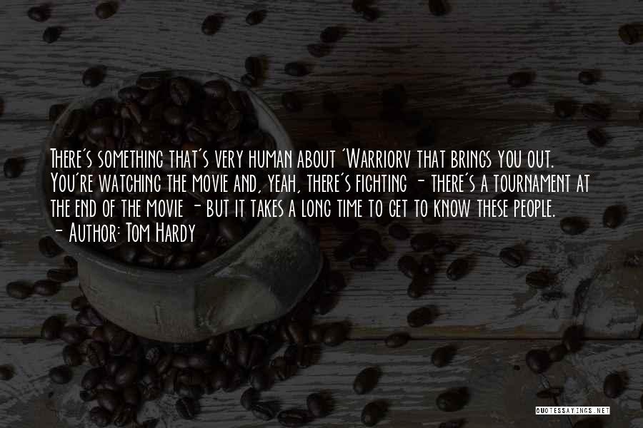 Tom Hardy Quotes: There's Something That's Very Human About 'warriorv That Brings You Out. You're Watching The Movie And, Yeah, There's Fighting -