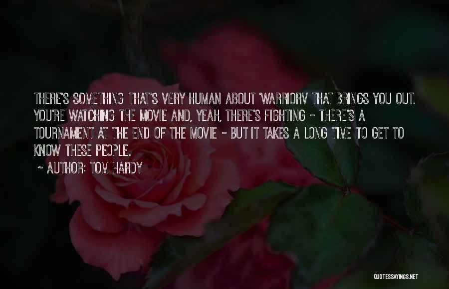 Tom Hardy Quotes: There's Something That's Very Human About 'warriorv That Brings You Out. You're Watching The Movie And, Yeah, There's Fighting -