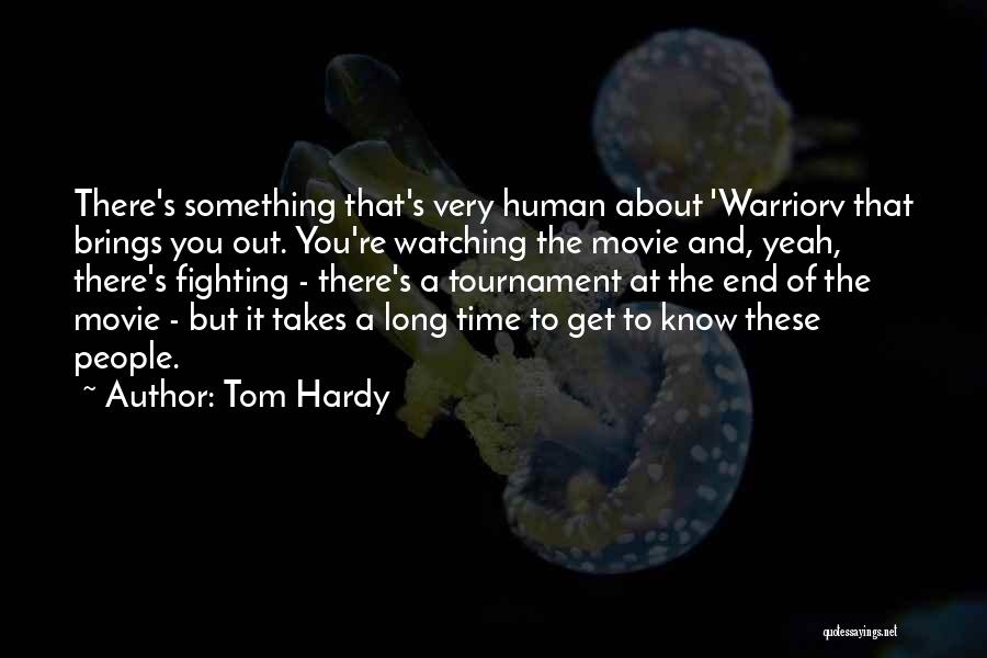 Tom Hardy Quotes: There's Something That's Very Human About 'warriorv That Brings You Out. You're Watching The Movie And, Yeah, There's Fighting -