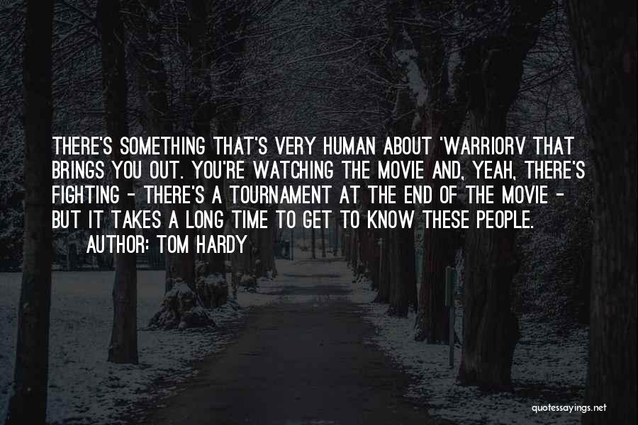 Tom Hardy Quotes: There's Something That's Very Human About 'warriorv That Brings You Out. You're Watching The Movie And, Yeah, There's Fighting -