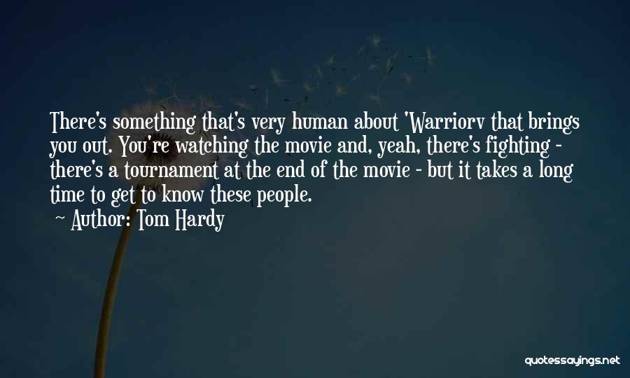 Tom Hardy Quotes: There's Something That's Very Human About 'warriorv That Brings You Out. You're Watching The Movie And, Yeah, There's Fighting -