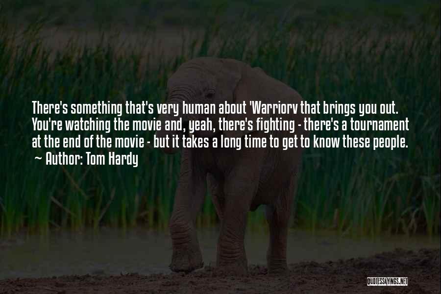Tom Hardy Quotes: There's Something That's Very Human About 'warriorv That Brings You Out. You're Watching The Movie And, Yeah, There's Fighting -