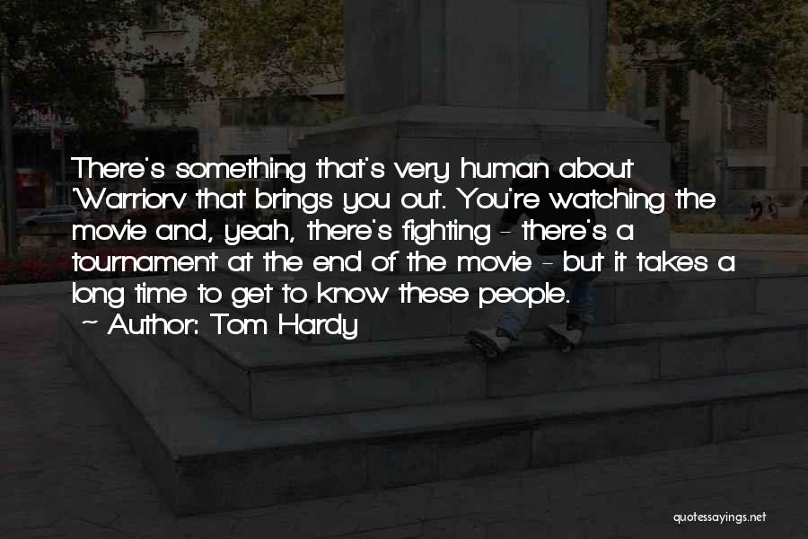 Tom Hardy Quotes: There's Something That's Very Human About 'warriorv That Brings You Out. You're Watching The Movie And, Yeah, There's Fighting -