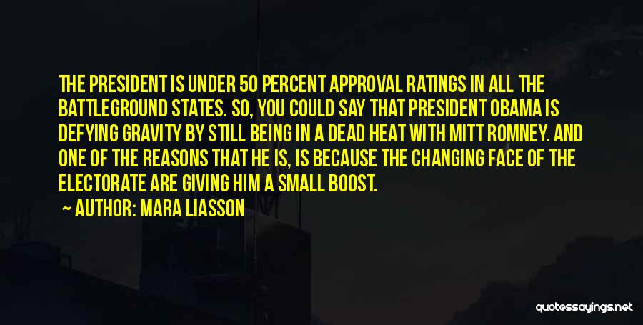 Mara Liasson Quotes: The President Is Under 50 Percent Approval Ratings In All The Battleground States. So, You Could Say That President Obama