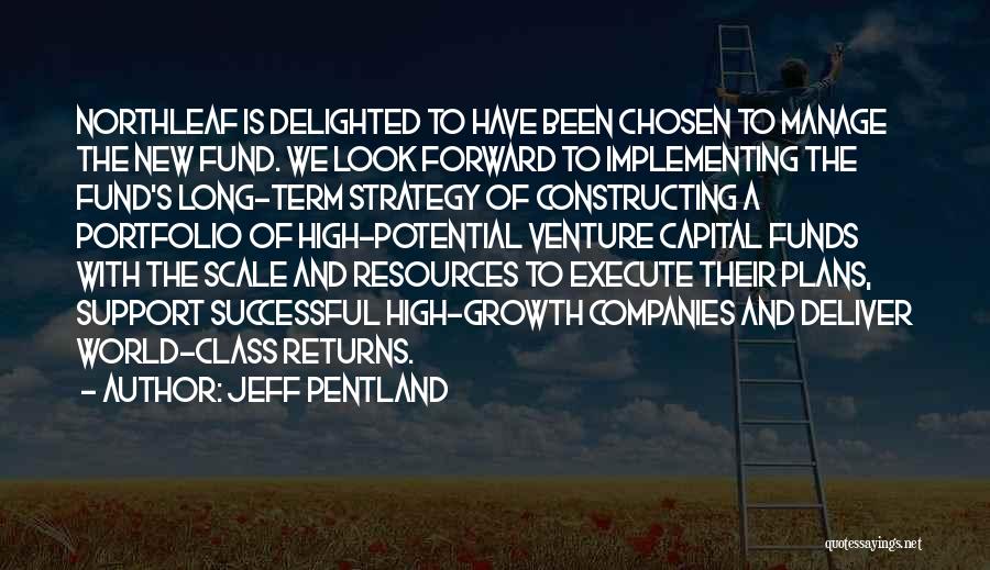 Jeff Pentland Quotes: Northleaf Is Delighted To Have Been Chosen To Manage The New Fund. We Look Forward To Implementing The Fund's Long-term