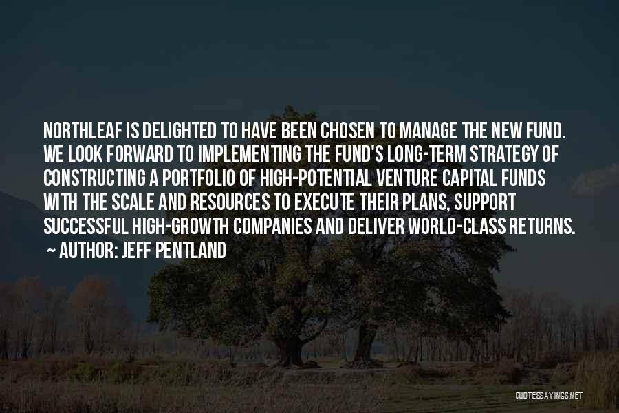 Jeff Pentland Quotes: Northleaf Is Delighted To Have Been Chosen To Manage The New Fund. We Look Forward To Implementing The Fund's Long-term