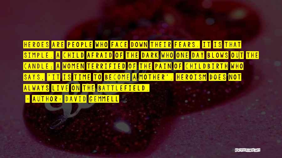 David Gemmell Quotes: Heroes Are People Who Face Down Their Fears. It Is That Simple. A Child Afraid Of The Dark Who One