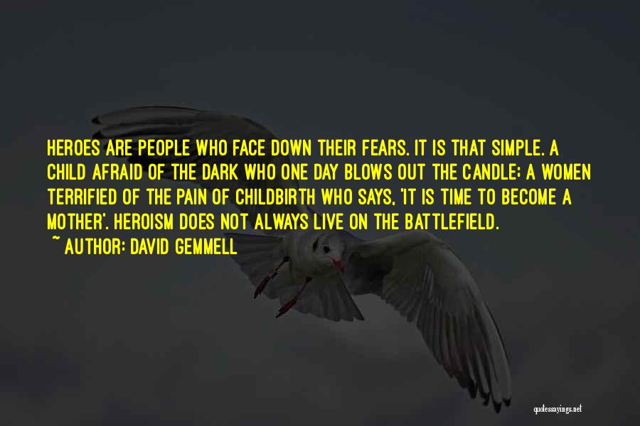 David Gemmell Quotes: Heroes Are People Who Face Down Their Fears. It Is That Simple. A Child Afraid Of The Dark Who One