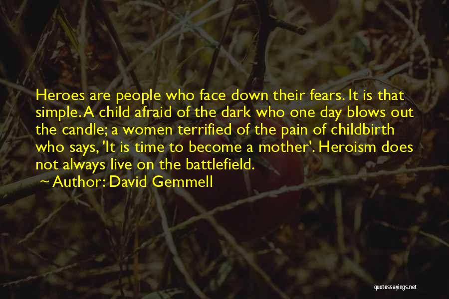 David Gemmell Quotes: Heroes Are People Who Face Down Their Fears. It Is That Simple. A Child Afraid Of The Dark Who One