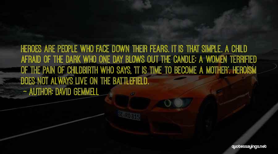 David Gemmell Quotes: Heroes Are People Who Face Down Their Fears. It Is That Simple. A Child Afraid Of The Dark Who One