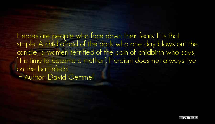 David Gemmell Quotes: Heroes Are People Who Face Down Their Fears. It Is That Simple. A Child Afraid Of The Dark Who One