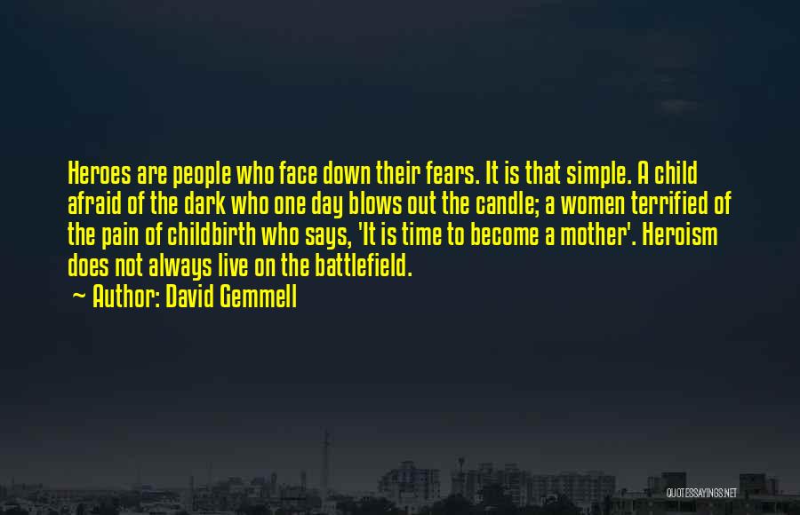 David Gemmell Quotes: Heroes Are People Who Face Down Their Fears. It Is That Simple. A Child Afraid Of The Dark Who One